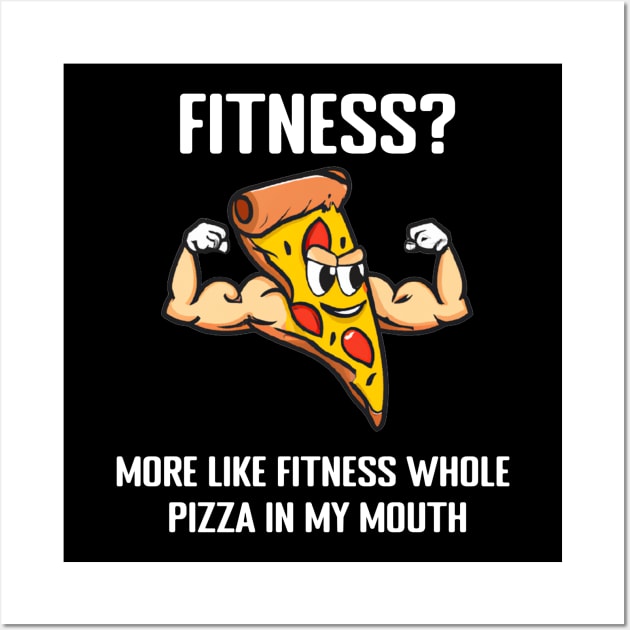 Fitness? More like fitness whole pizza in my mouth Wall Art by TheDesignStore